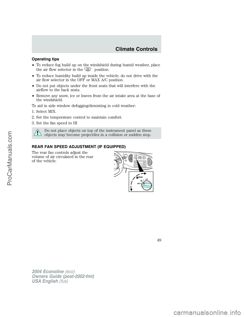 FORD E-450 2004 Service Manual Operating tips
•To reduce fog build up on the windshield during humid weather, place
the air flow selector in the
position.
•To reduce humidity build up inside the vehicle: do not drive with the
a