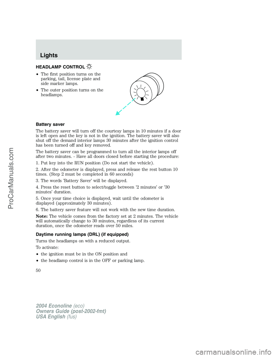 FORD E-450 2004  Owners Manual HEADLAMP CONTROL
•The first position turns on the
parking, tail, license plate and
side marker lamps.
•The outer position turns on the
headlamps.
Battery saver
The battery saver will turn off the 