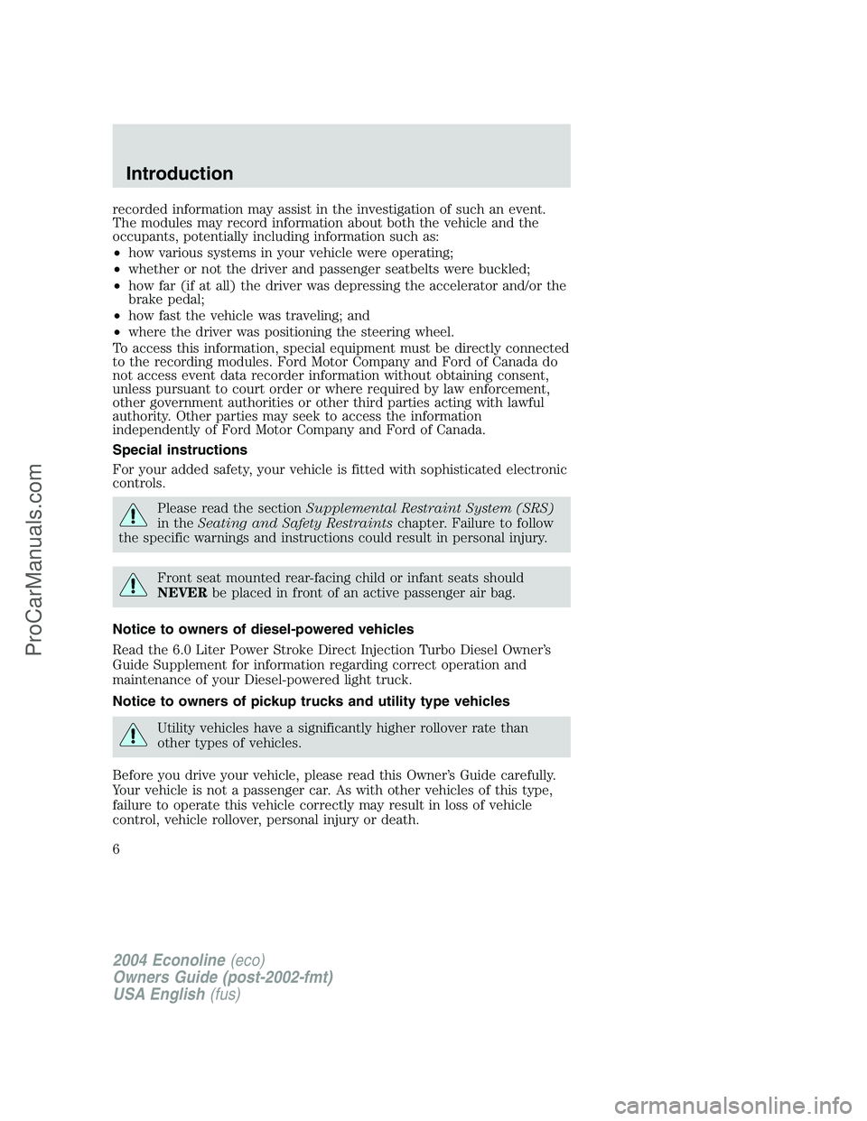 FORD E-450 2004 Owners Manual recorded information may assist in the investigation of such an event.
The modules may record information about both the vehicle and the
occupants, potentially including information such as:
•how va FORD E-450 2004 Owners Manual recorded information may assist in the investigation of such an event.
The modules may record information about both the vehicle and the
occupants, potentially including information such as:
•how va