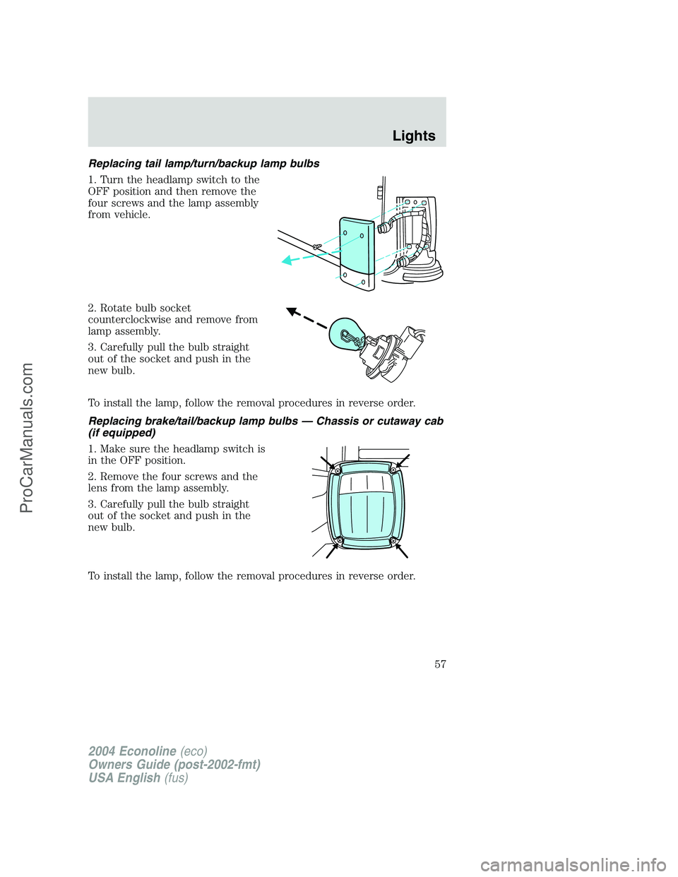 FORD E-450 2004  Owners Manual Replacing tail lamp/turn/backup lamp bulbs
1. Turn the headlamp switch to the
OFF position and then remove the
four screws and the lamp assembly
from vehicle.
2. Rotate bulb socket
counterclockwise an
