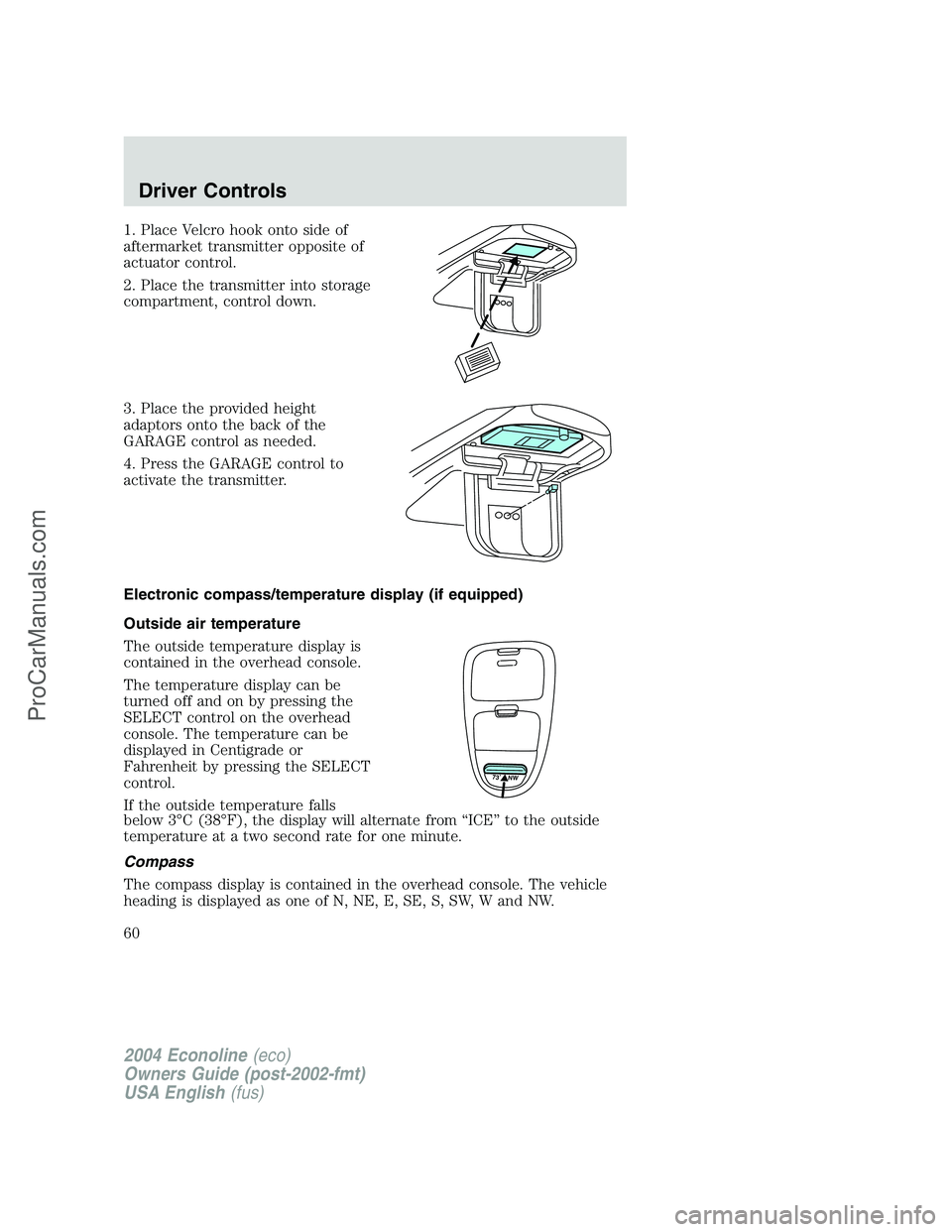 FORD E-450 2004 Workshop Manual 1. Place Velcro hook onto side of
aftermarket transmitter opposite of
actuator control.
2. Place the transmitter into storage
compartment, control down.
3. Place the provided height
adaptors onto the FORD E-450 2004 Workshop Manual 1. Place Velcro hook onto side of
aftermarket transmitter opposite of
actuator control.
2. Place the transmitter into storage
compartment, control down.
3. Place the provided height
adaptors onto the