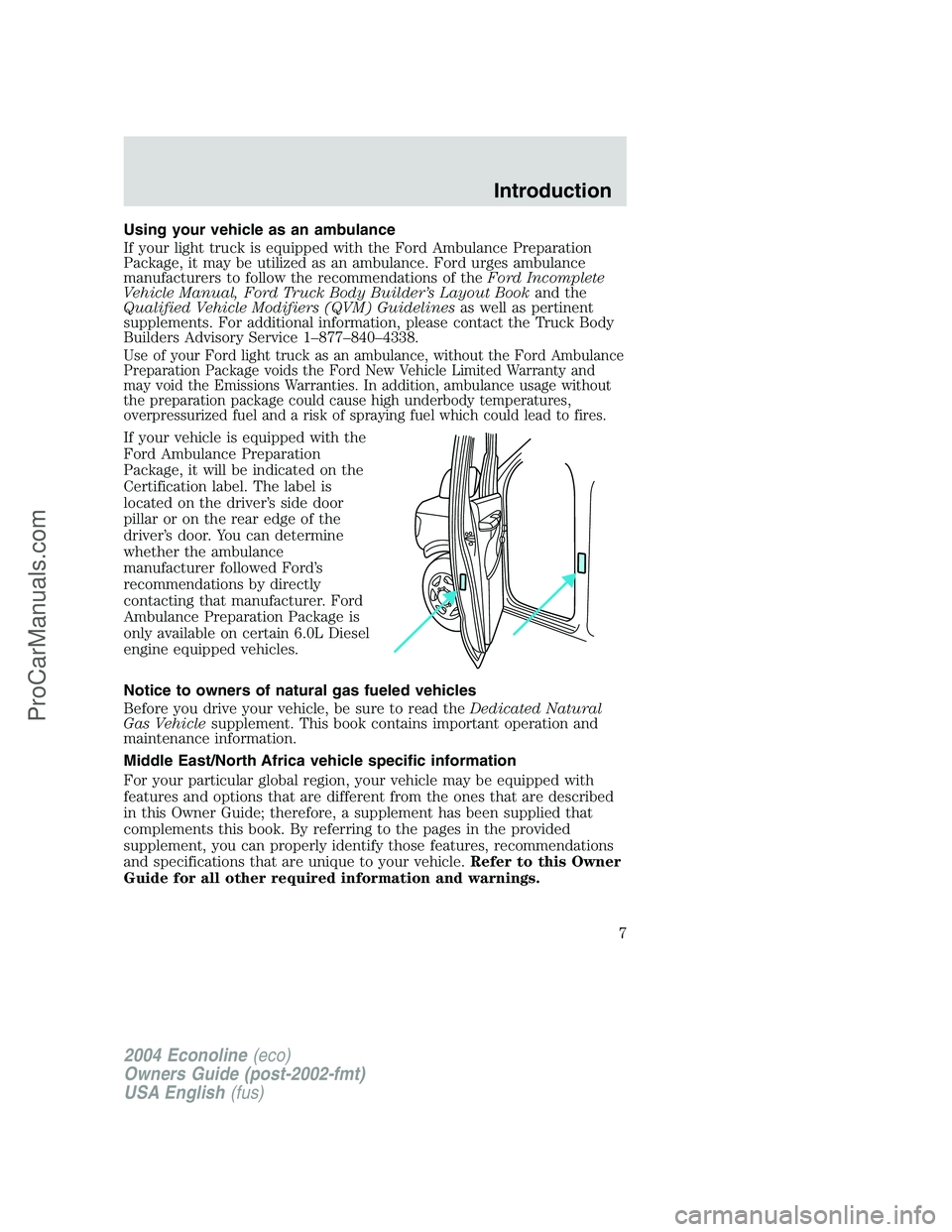 FORD E-450 2004  Owners Manual Using your vehicle as an ambulance
If your light truck is equipped with the Ford Ambulance Preparation
Package, it may be utilized as an ambulance. Ford urges ambulance
manufacturers to follow the rec