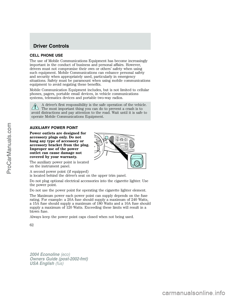 FORD E-450 2004  Owners Manual CELL PHONE USE
The use of Mobile Communications Equipment has become increasingly
important in the conduct of business and personal affairs. However,
drivers must not compromise their own or others’