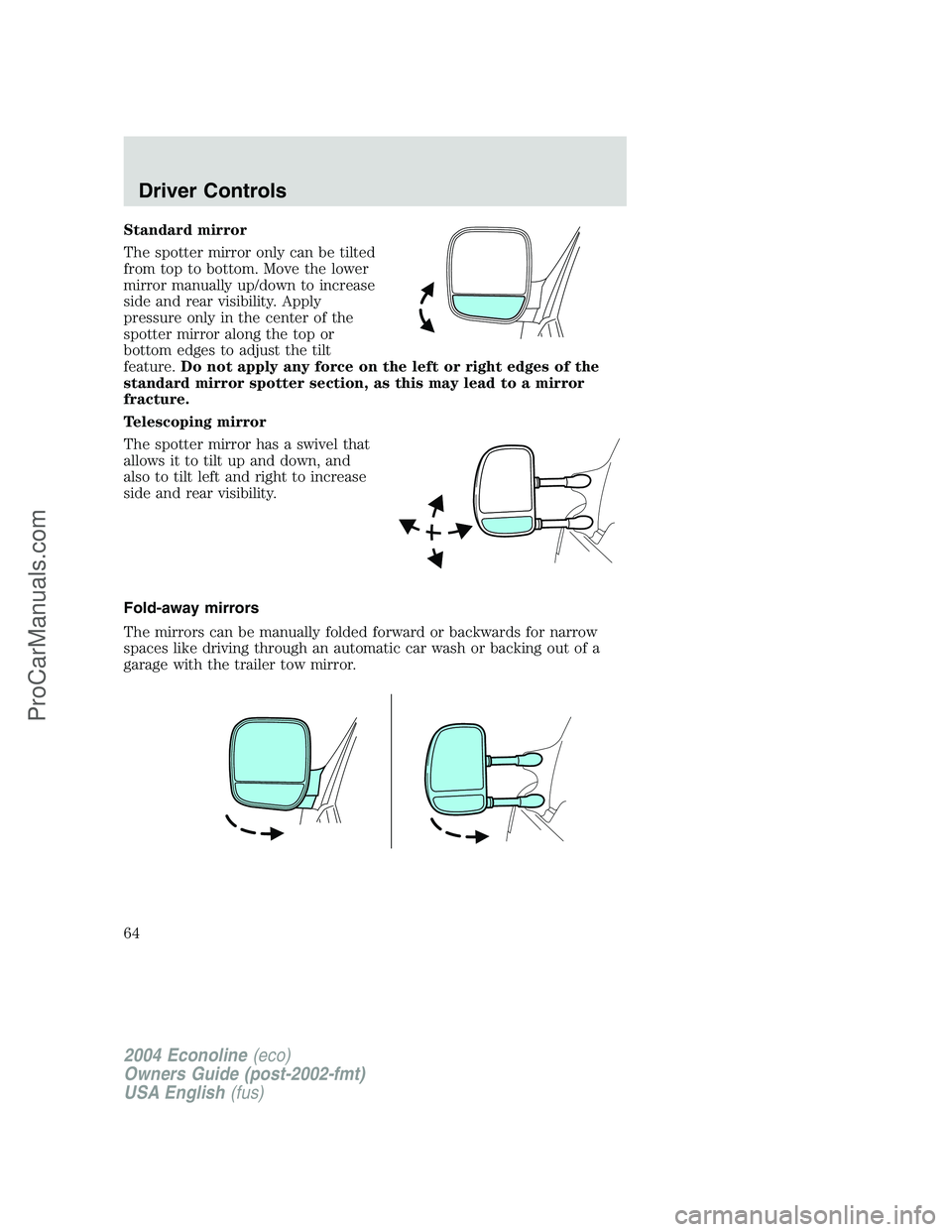 FORD E-450 2004 Repair Manual Standard mirror
The spotter mirror only can be tilted
from top to bottom. Move the lower
mirror manually up/down to increase
side and rear visibility. Apply
pressure only in the center of the
spotter FORD E-450 2004 Repair Manual Standard mirror
The spotter mirror only can be tilted
from top to bottom. Move the lower
mirror manually up/down to increase
side and rear visibility. Apply
pressure only in the center of the
spotter