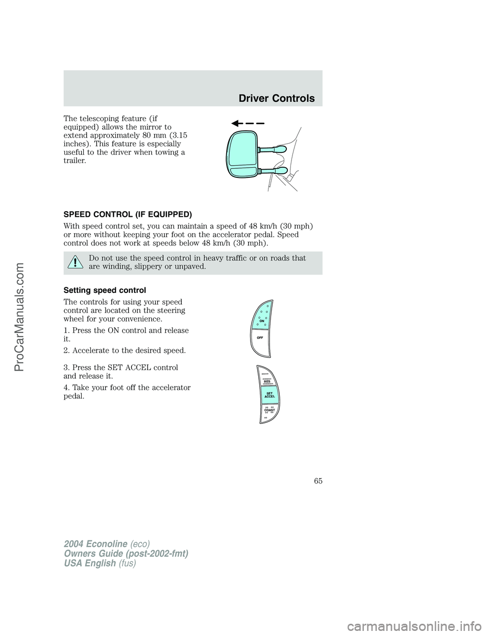 FORD E-450 2004  Owners Manual The telescoping feature (if
equipped) allows the mirror to
extend approximately 80 mm (3.15
inches). This feature is especially
useful to the driver when towing a
trailer.
SPEED CONTROL (IF EQUIPPED)
