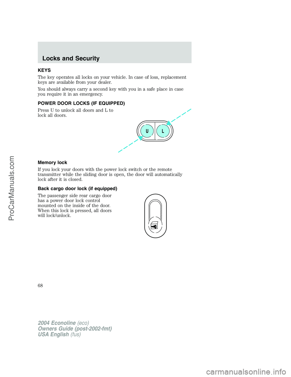 FORD E-450 2004 Repair Manual KEYS
The key operates all locks on your vehicle. In case of loss, replacement
keys are available from your dealer.
You should always carry a second key with you in a safe place in case
you require it FORD E-450 2004 Repair Manual KEYS
The key operates all locks on your vehicle. In case of loss, replacement
keys are available from your dealer.
You should always carry a second key with you in a safe place in case
you require it