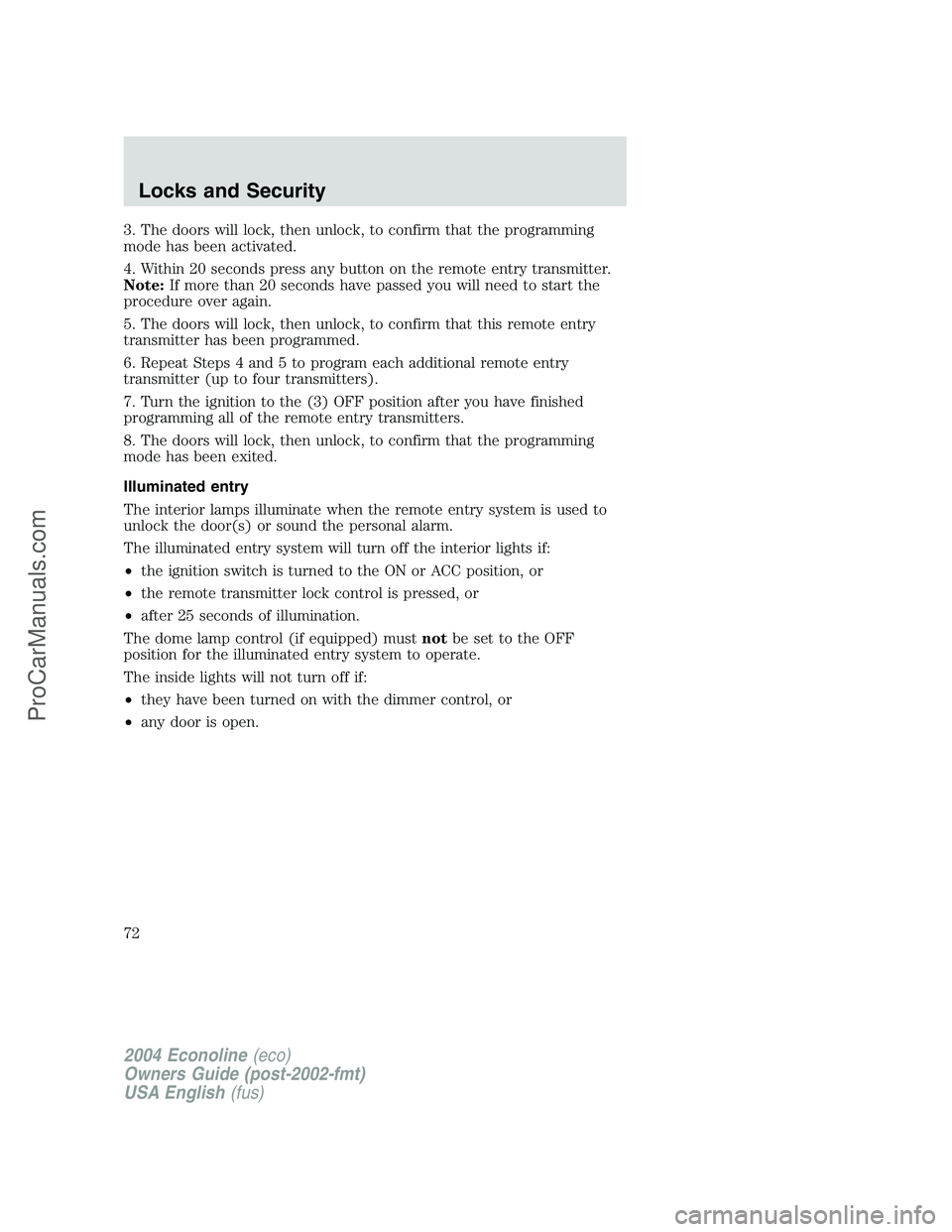 FORD E-450 2004 User Guide 3. The doors will lock, then unlock, to confirm that the programming
mode has been activated.
4. Within 20 seconds press any button on the remote entry transmitter.
Note:If more than 20 seconds have p FORD E-450 2004 User Guide 3. The doors will lock, then unlock, to confirm that the programming
mode has been activated.
4. Within 20 seconds press any button on the remote entry transmitter.
Note:If more than 20 seconds have p