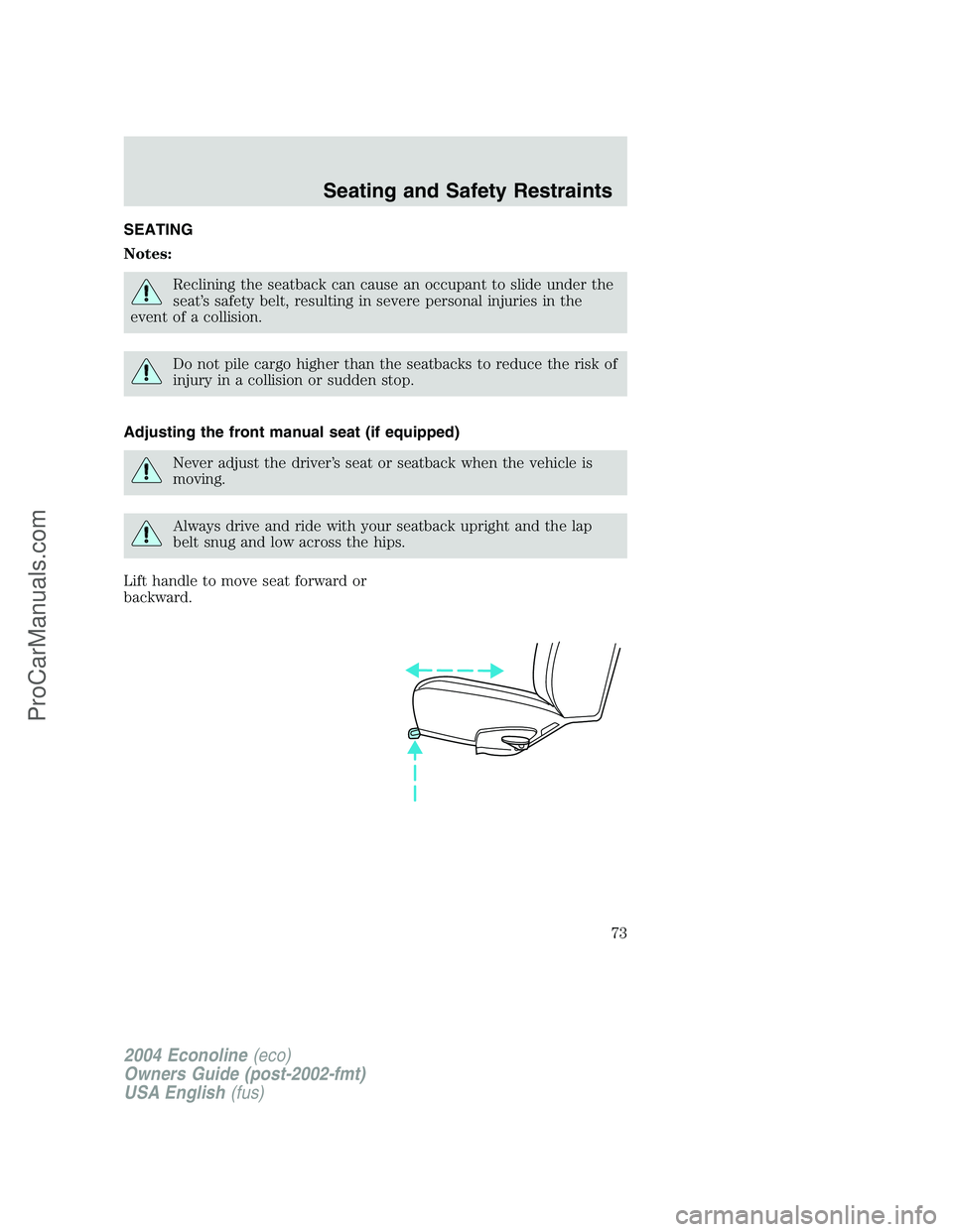 FORD E-450 2004 Manual PDF SEATING
Notes:
Reclining the seatback can cause an occupant to slide under the
seat’s safety belt, resulting in severe personal injuries in the
event of a collision.
Do not pile cargo higher than th FORD E-450 2004 Manual PDF SEATING
Notes:
Reclining the seatback can cause an occupant to slide under the
seat’s safety belt, resulting in severe personal injuries in the
event of a collision.
Do not pile cargo higher than th
