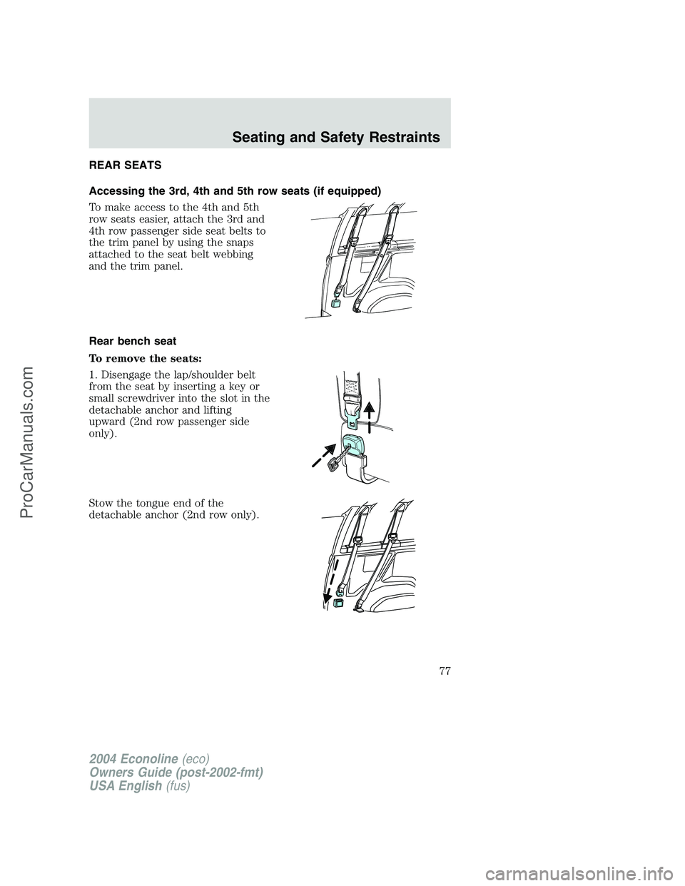 FORD E-450 2004 Manual PDF REAR SEATS
Accessing the 3rd, 4th and 5th row seats (if equipped)
To make access to the 4th and 5th
row seats easier, attach the 3rd and
4th row passenger side seat belts to
the trim panel by using th FORD E-450 2004 Manual PDF REAR SEATS
Accessing the 3rd, 4th and 5th row seats (if equipped)
To make access to the 4th and 5th
row seats easier, attach the 3rd and
4th row passenger side seat belts to
the trim panel by using th