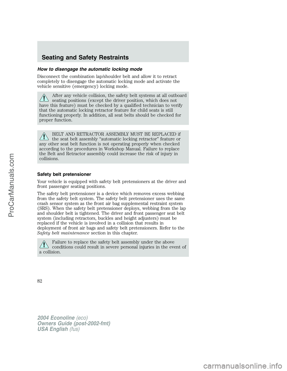 FORD E-450 2004  Owners Manual How to disengage the automatic locking mode
Disconnect the combination lap/shoulder belt and allow it to retract
completely to disengage the automatic locking mode and activate the
vehicle sensitive (