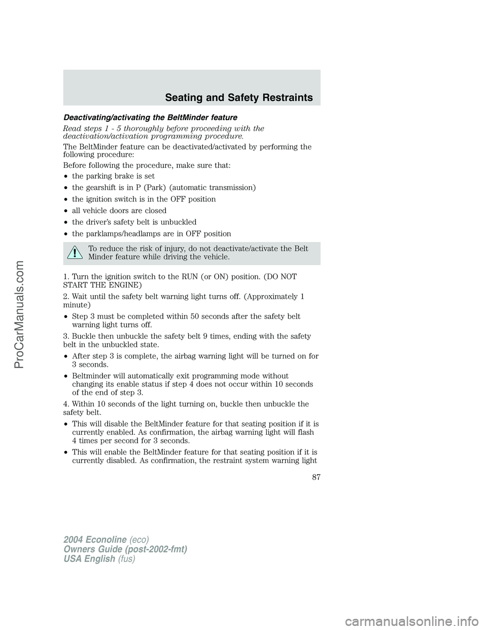FORD E-450 2004 User Guide Deactivating/activating the BeltMinder feature
Read steps1-5thoroughly before proceeding with the
deactivation/activation programming procedure.
The BeltMinder feature can be deactivated/activated by FORD E-450 2004 User Guide Deactivating/activating the BeltMinder feature
Read steps1-5thoroughly before proceeding with the
deactivation/activation programming procedure.
The BeltMinder feature can be deactivated/activated by