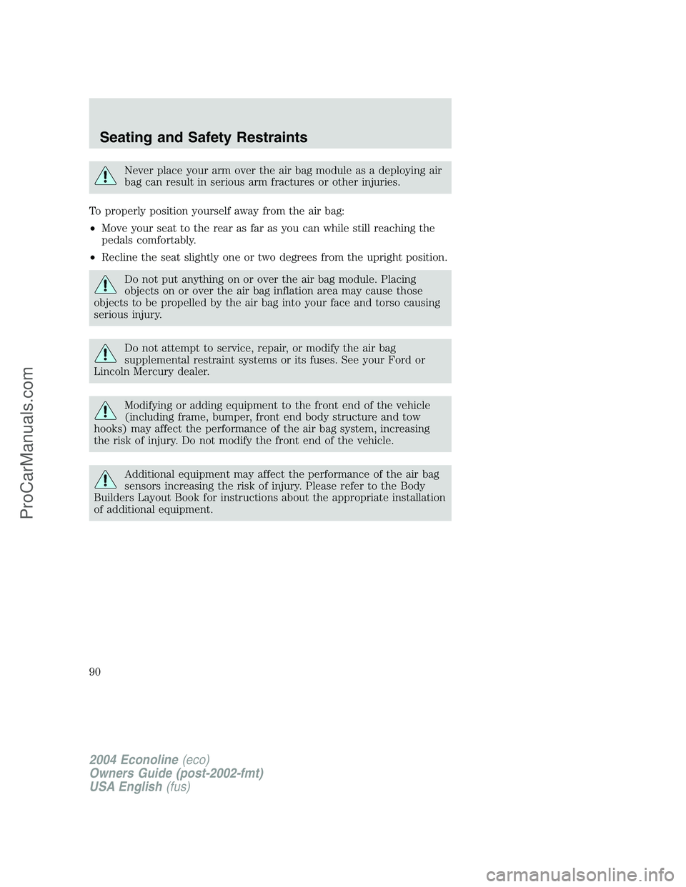 FORD E-450 2004  Owners Manual Never place your arm over the air bag module as a deploying air
bag can result in serious arm fractures or other injuries.
To properly position yourself away from the air bag:
•Move your seat to the