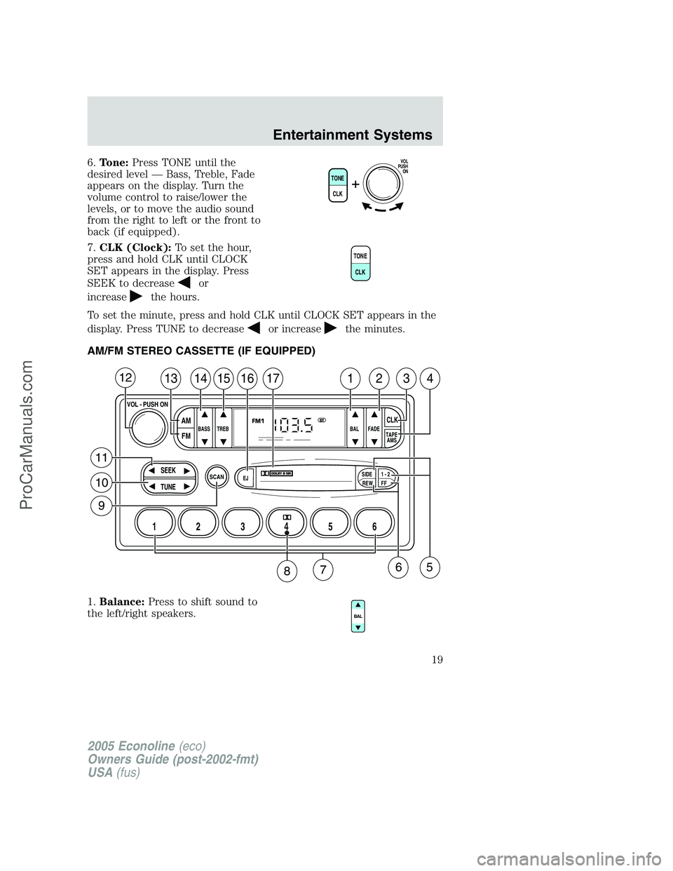 FORD E-450 2005 User Guide 6.Tone:Press TONE until the
desired level — Bass, Treble, Fade
appears on the display. Turn the
volume control to raise/lower the
levels, or to move the audio sound
from the right to left or the fro FORD E-450 2005 User Guide 6.Tone:Press TONE until the
desired level — Bass, Treble, Fade
appears on the display. Turn the
volume control to raise/lower the
levels, or to move the audio sound
from the right to left or the fro