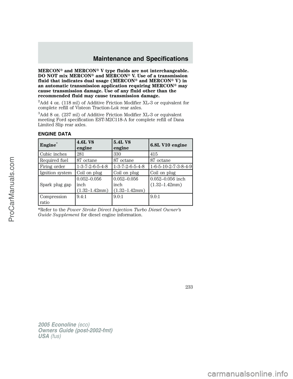 FORD E-450 2005  Owners Manual MERCONand MERCONV type fluids are not interchangeable.
DO NOT mix MERCONand MERCONV. Use of a transmission
fluid that indicates dual usage (MERCONand MERCONV) in
an automatic transmission applic