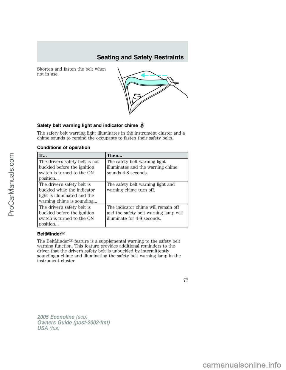 FORD E-450 2005  Owners Manual Shorten and fasten the belt when
not in use.
Safety belt warning light and indicator chime
The safety belt warning light illuminates in the instrument cluster and a
chime sounds to remind the occupant