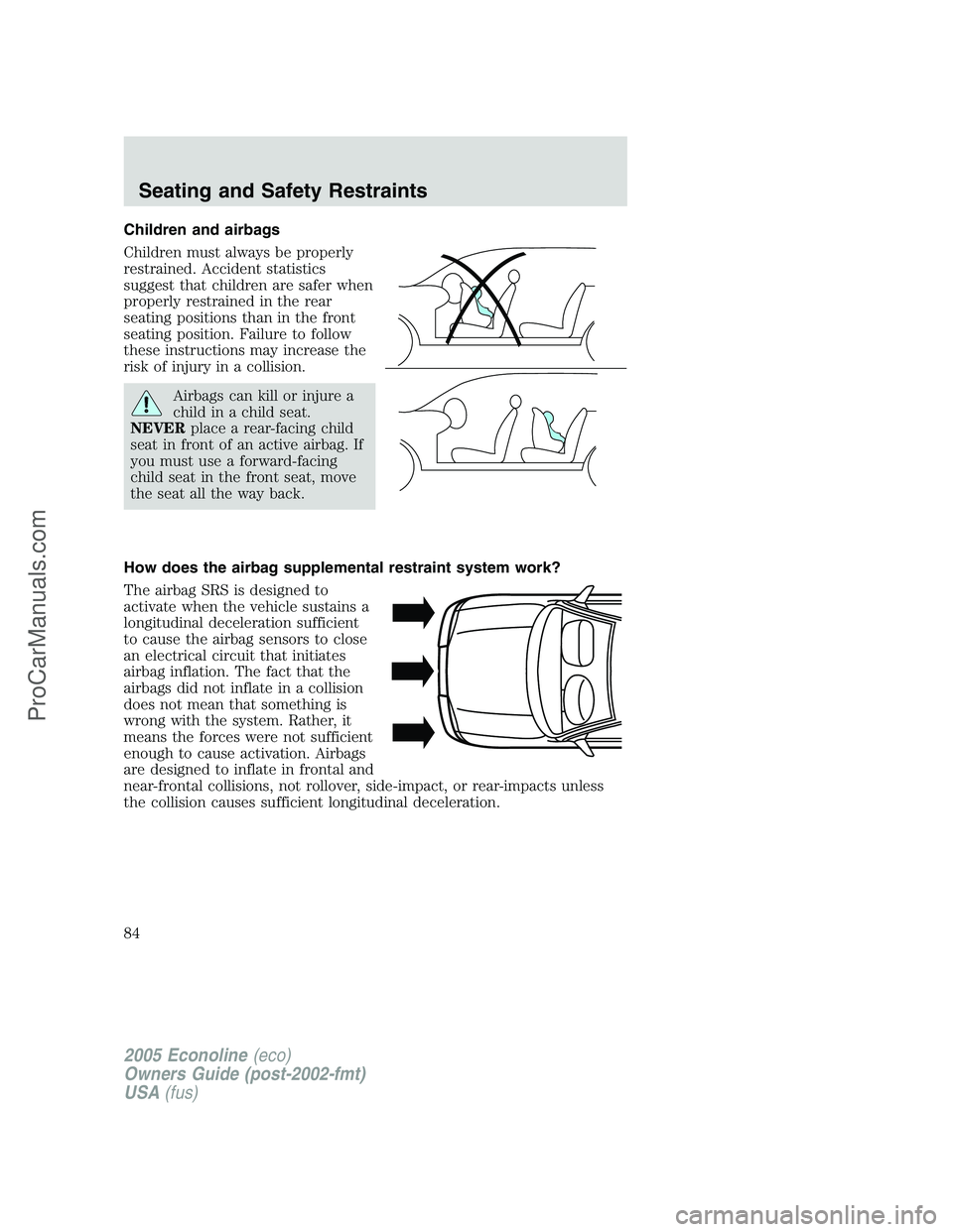 FORD E-450 2005 Owners Manual Children and airbags
Children must always be properly
restrained. Accident statistics
suggest that children are safer when
properly restrained in the rear
seating positions than in the front
seating p FORD E-450 2005 Owners Manual Children and airbags
Children must always be properly
restrained. Accident statistics
suggest that children are safer when
properly restrained in the rear
seating positions than in the front
seating p