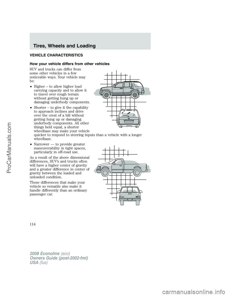 FORD E-450 2008  Owners Manual VEHICLE CHARACTERISTICS
How your vehicle differs from other vehicles
SUV and trucks can differ from
some other vehicles in a few
noticeable ways. Your vehicle may
be:
•Higher – to allow higher loa