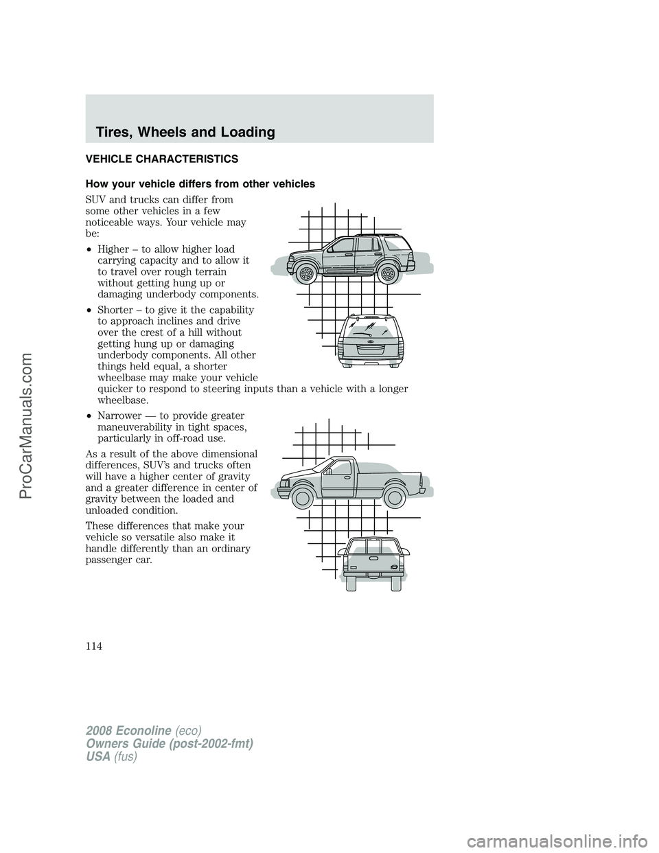 FORD E-450 2008 Owners Manual VEHICLE CHARACTERISTICS
How your vehicle differs from other vehicles
SUV and trucks can differ from
some other vehicles in a few
noticeable ways. Your vehicle may
be:
•Higher – to allow higher loa FORD E-450 2008 Owners Manual VEHICLE CHARACTERISTICS
How your vehicle differs from other vehicles
SUV and trucks can differ from
some other vehicles in a few
noticeable ways. Your vehicle may
be:
•Higher – to allow higher loa
