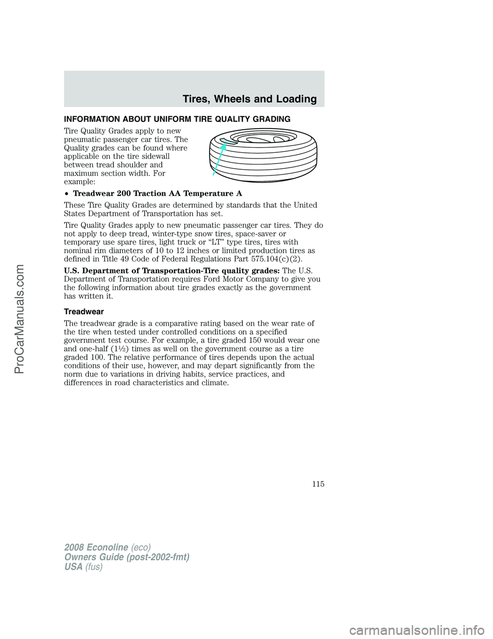 FORD E-450 2008 Owners Manual INFORMATION ABOUT UNIFORM TIRE QUALITY GRADING
Tire Quality Grades apply to new
pneumatic passenger car tires. The
Quality grades can be found where
applicable on the tire sidewall
between tread shoul FORD E-450 2008 Owners Manual INFORMATION ABOUT UNIFORM TIRE QUALITY GRADING
Tire Quality Grades apply to new
pneumatic passenger car tires. The
Quality grades can be found where
applicable on the tire sidewall
between tread shoul