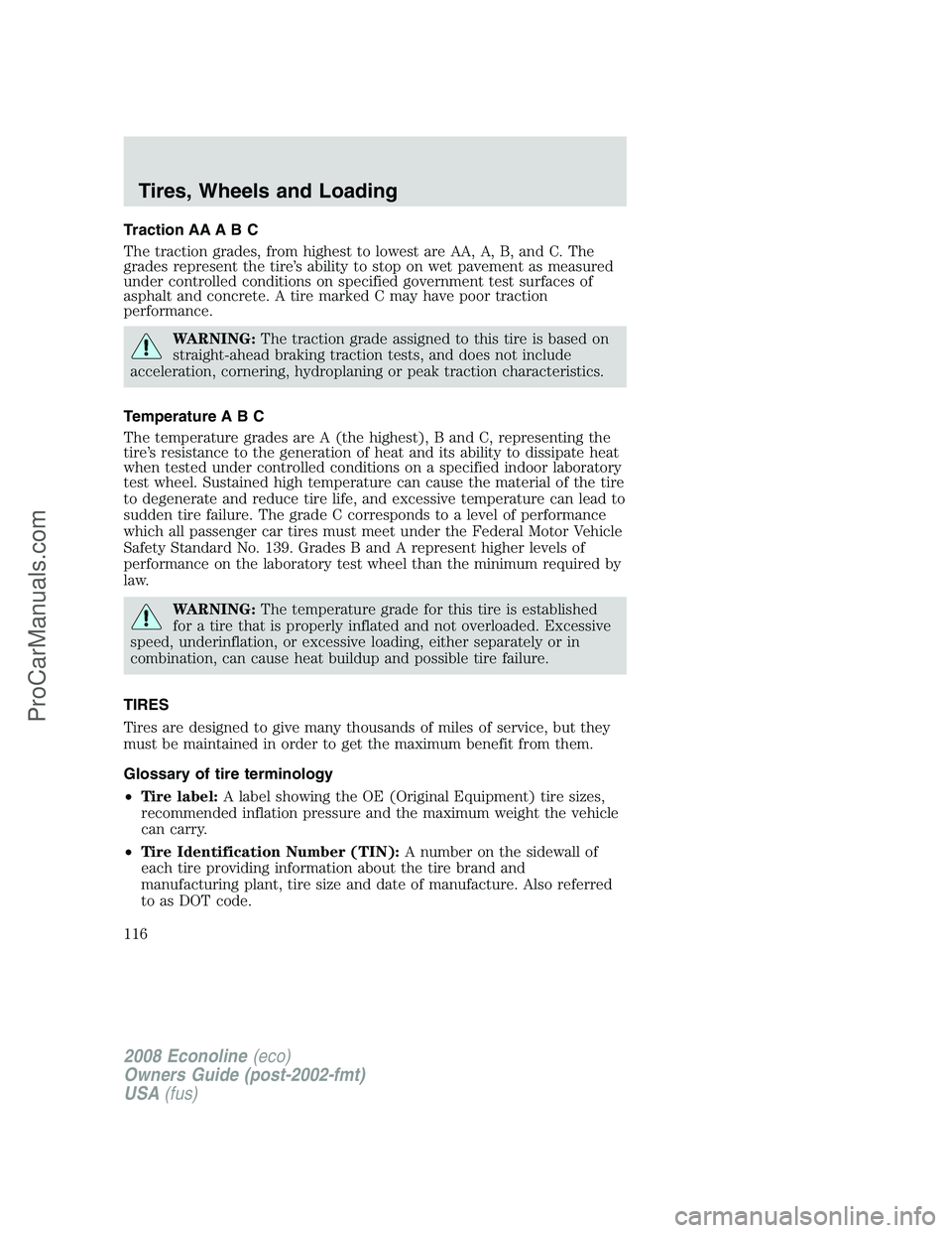 FORD E-450 2008 Owners Manual Traction AA A B C
The traction grades, from highest to lowest are AA, A, B, and C. The
grades represent the tire’s ability to stop on wet pavement as measured
under controlled conditions on specifie FORD E-450 2008 Owners Manual Traction AA A B C
The traction grades, from highest to lowest are AA, A, B, and C. The
grades represent the tire’s ability to stop on wet pavement as measured
under controlled conditions on specifie