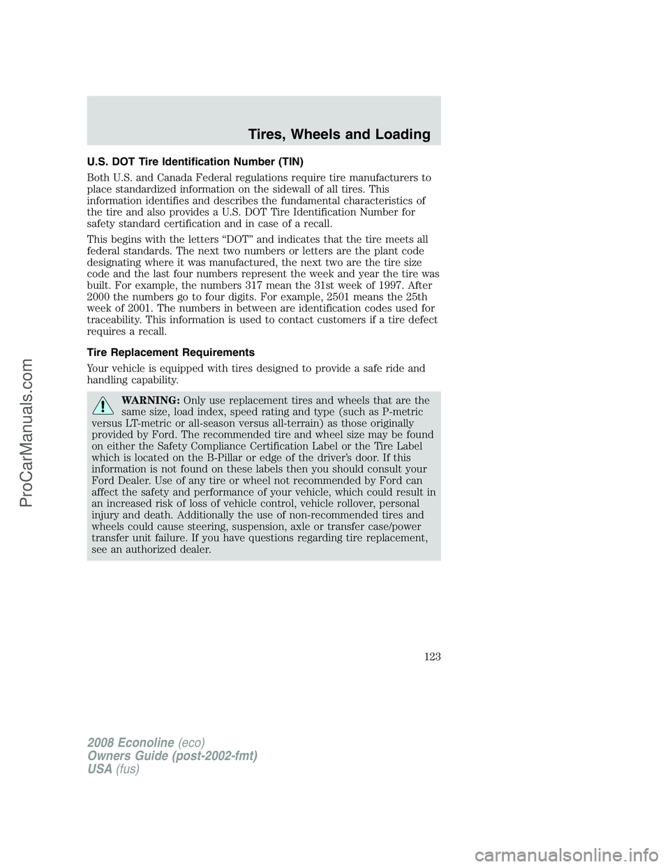 FORD E-450 2008  Owners Manual U.S. DOT Tire Identification Number (TIN)
Both U.S. and Canada Federal regulations require tire manufacturers to
place standardized information on the sidewall of all tires. This
information identifie