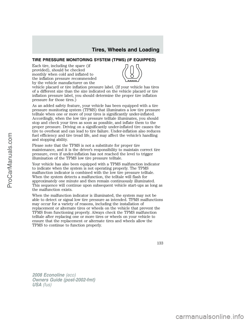 FORD E-450 2008  Owners Manual TIRE PRESSURE MONITORING SYSTEM (TPMS) (IF EQUIPPED)
Each tire, including the spare (if
provided), should be checked
monthly when cold and inflated to
the inflation pressure recommended
by the vehicle