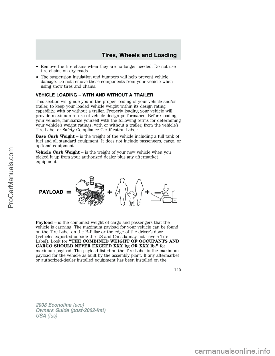 FORD E-450 2008  Owners Manual •Remove the tire chains when they are no longer needed. Do not use
tire chains on dry roads.
•The suspension insulation and bumpers will help prevent vehicle
damage. Do not remove these components