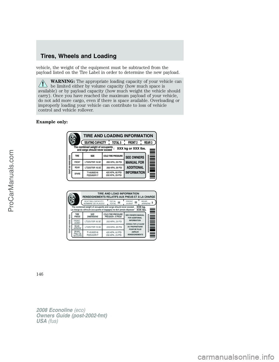 FORD E-450 2008  Owners Manual vehicle, the weight of the equipment must be subtracted from the
payload listed on the Tire Label in order to determine the new payload.
WARNING:The appropriate loading capacity of your vehicle can
be
