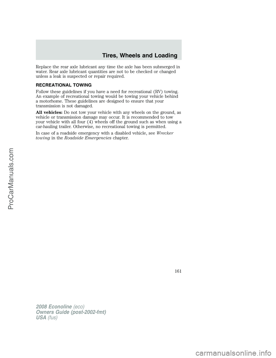 FORD E-450 2008  Owners Manual Replace the rear axle lubricant any time the axle has been submerged in
water. Rear axle lubricant quantities are not to be checked or changed
unless a leak is suspected or repair required.
RECREATION