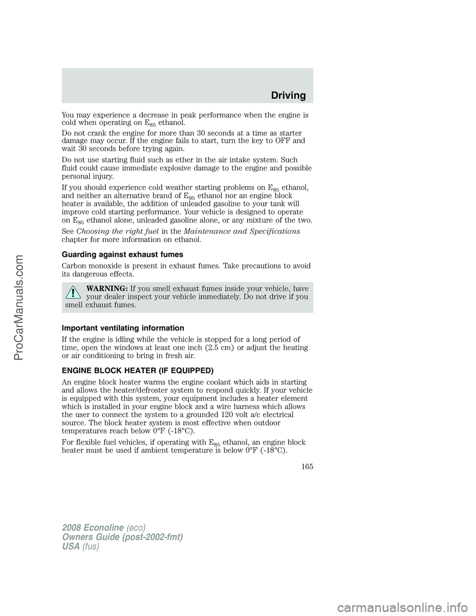 FORD E-450 2008  Owners Manual You may experience a decrease in peak performance when the engine is
cold when operating on E
85ethanol.
Do not crank the engine for more than 30 seconds at a time as starter
damage may occur. If the 
