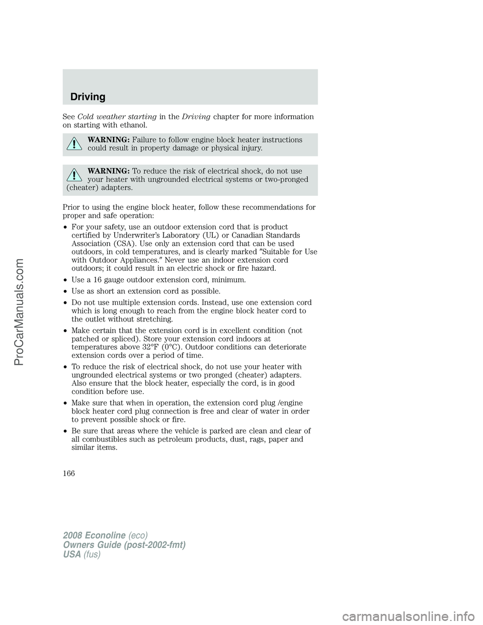 FORD E-450 2008  Owners Manual SeeCold weather startingin theDrivingchapter for more information
on starting with ethanol.
WARNING:Failure to follow engine block heater instructions
could result in property damage or physical injur