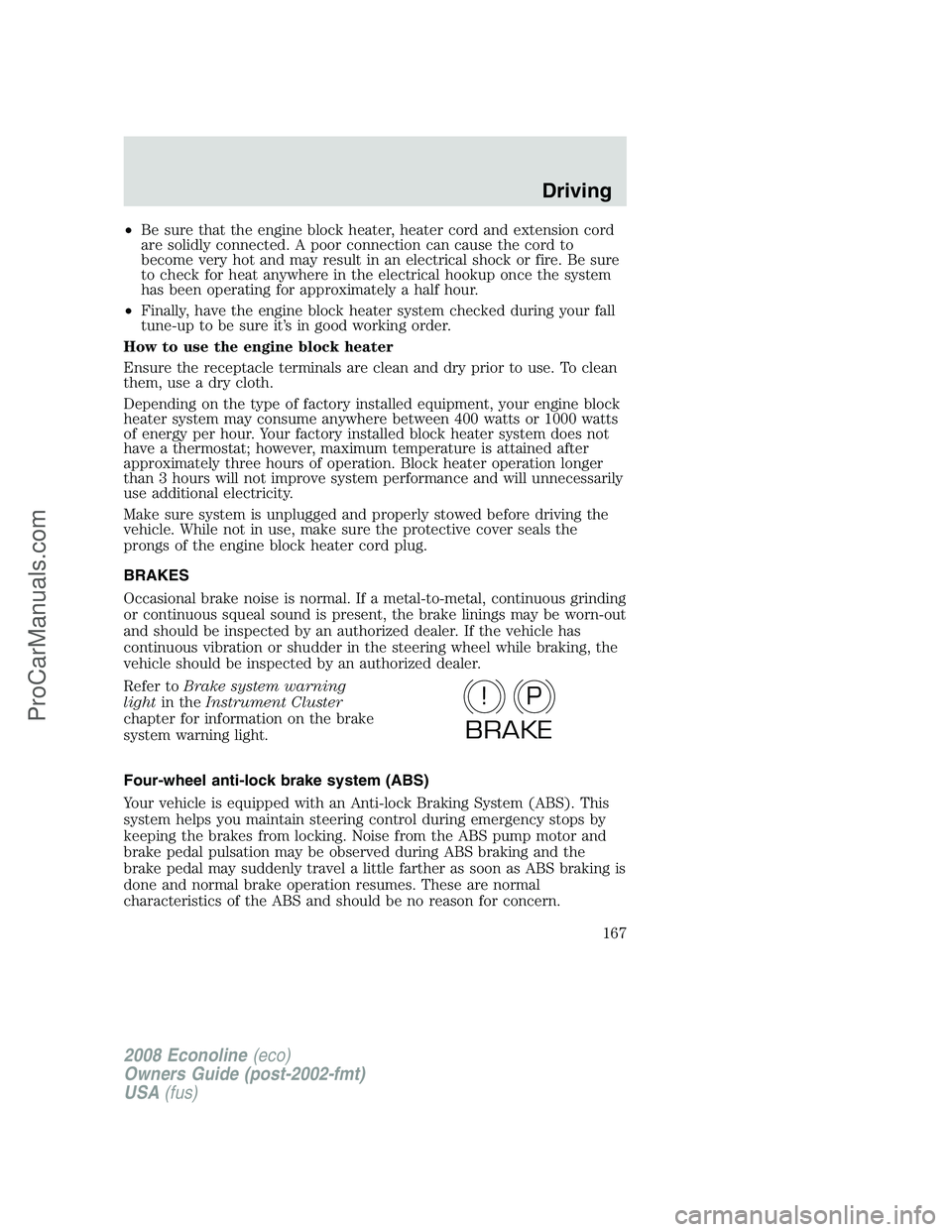 FORD E-450 2008  Owners Manual •Be sure that the engine block heater, heater cord and extension cord
are solidly connected. A poor connection can cause the cord to
become very hot and may result in an electrical shock or fire. Be