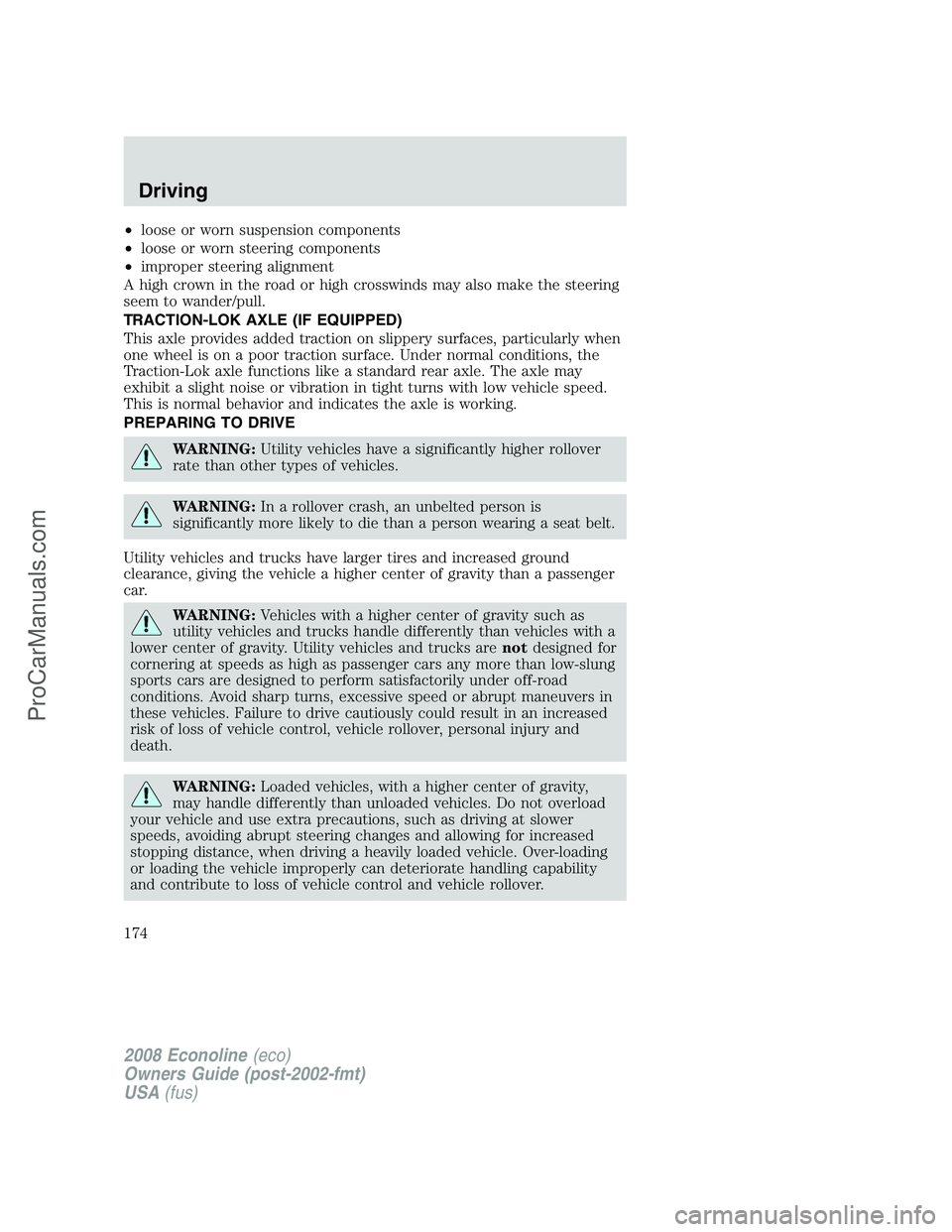 FORD E-450 2008  Owners Manual •loose or worn suspension components
•loose or worn steering components
•improper steering alignment
A high crown in the road or high crosswinds may also make the steering
seem to wander/pull.
T