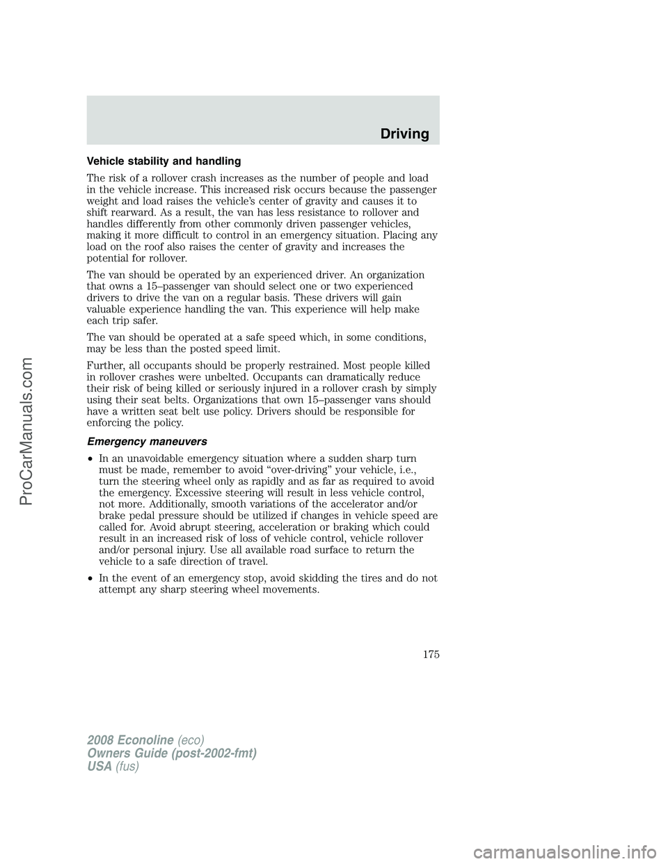 FORD E-450 2008  Owners Manual Vehicle stability and handling
The risk of a rollover crash increases as the number of people and load
in the vehicle increase. This increased risk occurs because the passenger
weight and load raises 