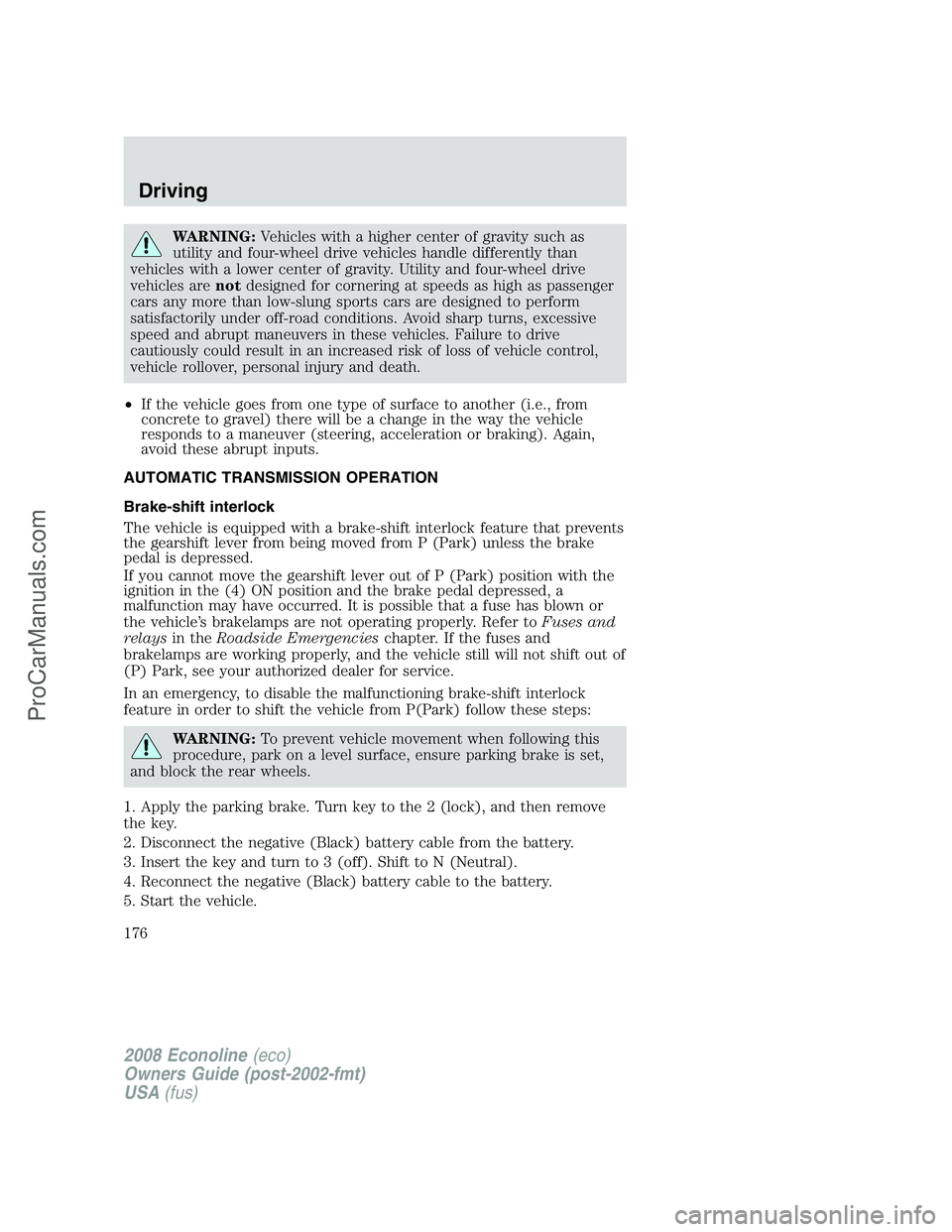 FORD E-450 2008  Owners Manual WARNING:Vehicles with a higher center of gravity such as
utility and four-wheel drive vehicles handle differently than
vehicles with a lower center of gravity. Utility and four-wheel drive
vehicles ar