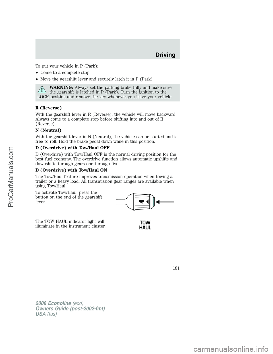 FORD E-450 2008  Owners Manual To put your vehicle in P (Park):
•Come to a complete stop
•Move the gearshift lever and securely latch it in P (Park)
WARNING:Always set the parking brake fully and make sure
the gearshift is latc