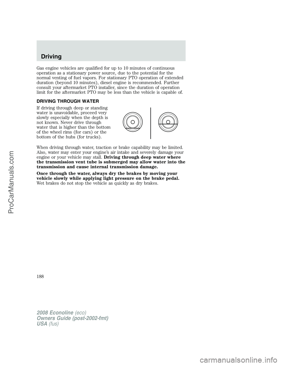 FORD E-450 2008  Owners Manual Gas engine vehicles are qualified for up to 10 minutes of continuous
operation as a stationary power source, due to the potential for the
normal venting of fuel vapors. For stationary PTO operation of