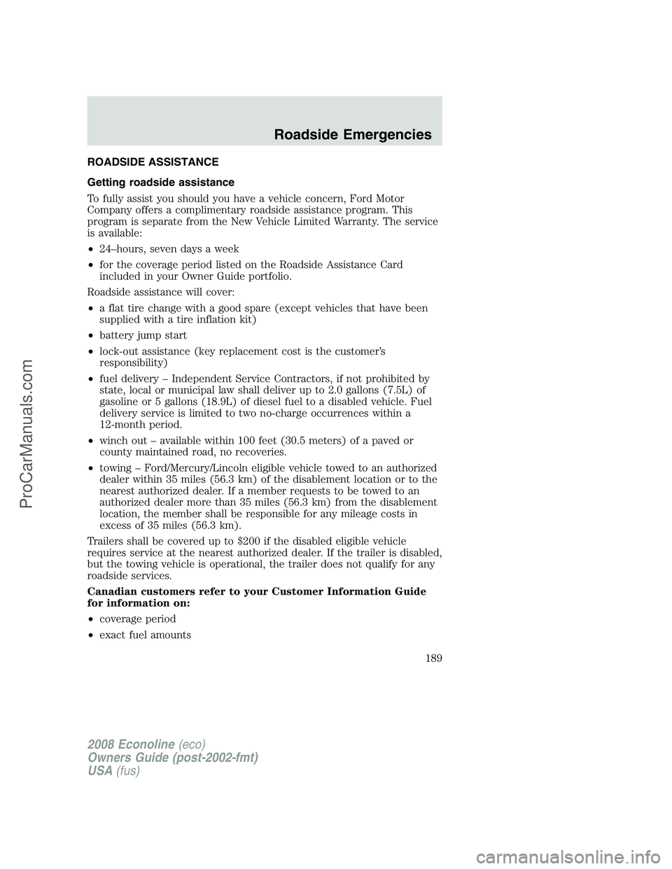 FORD E-450 2008  Owners Manual ROADSIDE ASSISTANCE
Getting roadside assistance
To fully assist you should you have a vehicle concern, Ford Motor
Company offers a complimentary roadside assistance program. This
program is separate f