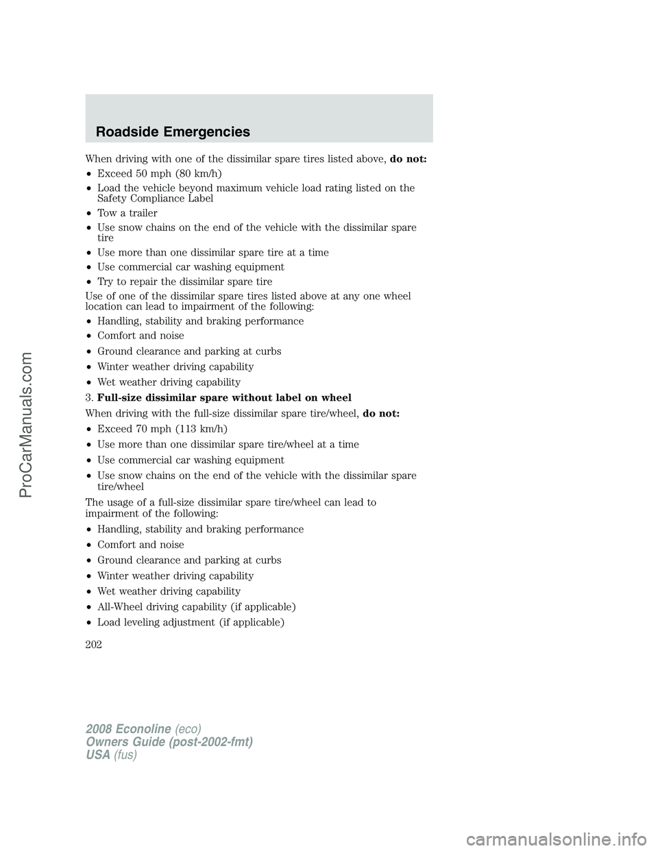 FORD E-450 2008  Owners Manual When driving with one of the dissimilar spare tires listed above,do not:
•Exceed 50 mph (80 km/h)
•Load the vehicle beyond maximum vehicle load rating listed on the
Safety Compliance Label
•Tow 