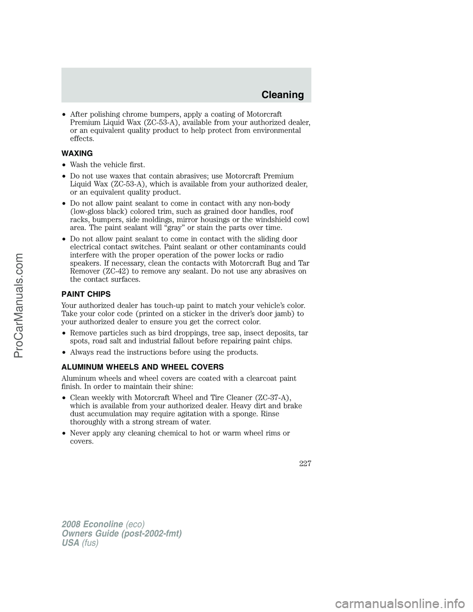 FORD E-450 2008  Owners Manual •After polishing chrome bumpers, apply a coating of Motorcraft
Premium Liquid Wax (ZC-53-A), available from your authorized dealer,
or an equivalent quality product to help protect from environmenta