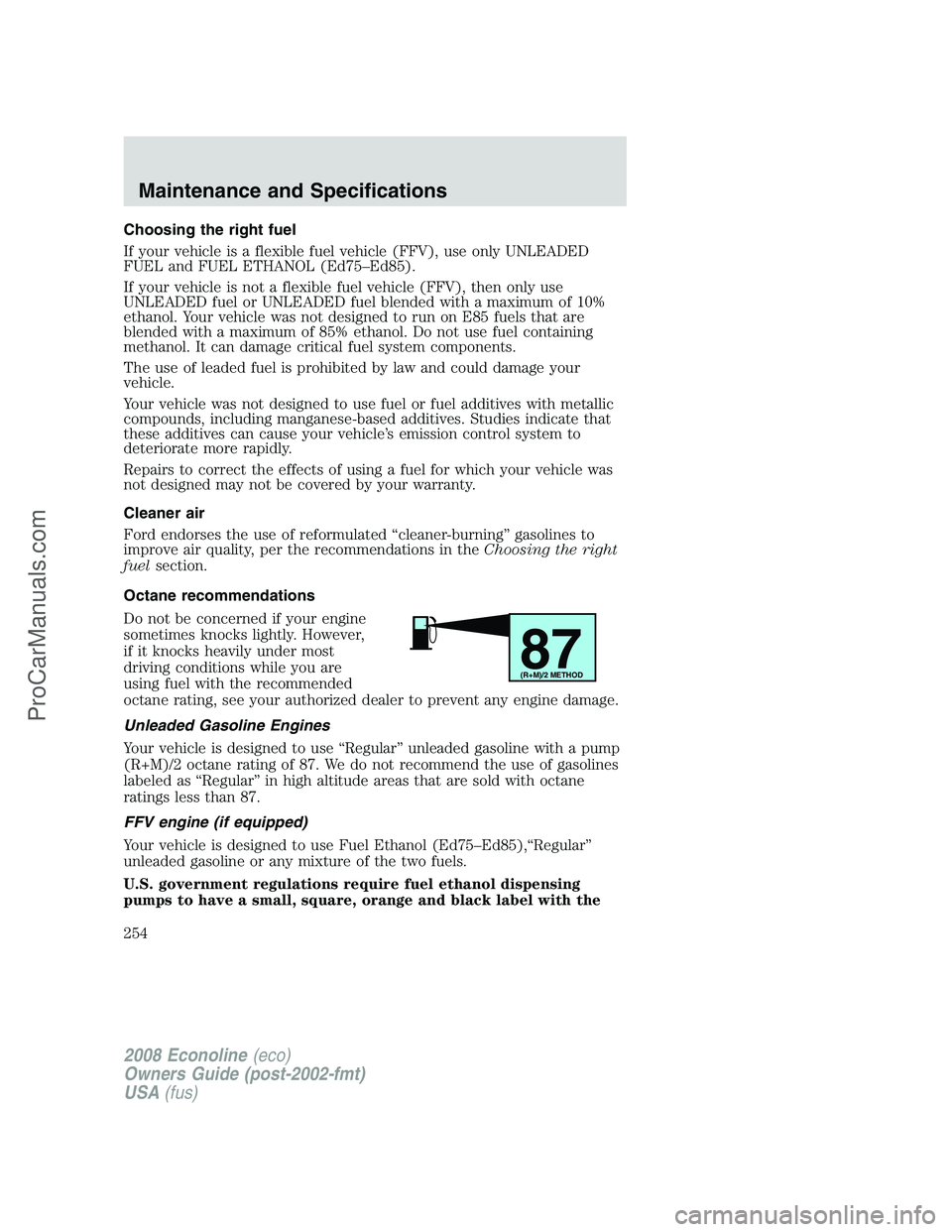 FORD E-450 2008  Owners Manual Choosing the right fuel
If your vehicle is a flexible fuel vehicle (FFV), use only UNLEADED
FUEL and FUEL ETHANOL (Ed75–Ed85).
If your vehicle is not a flexible fuel vehicle (FFV), then only use
UNL