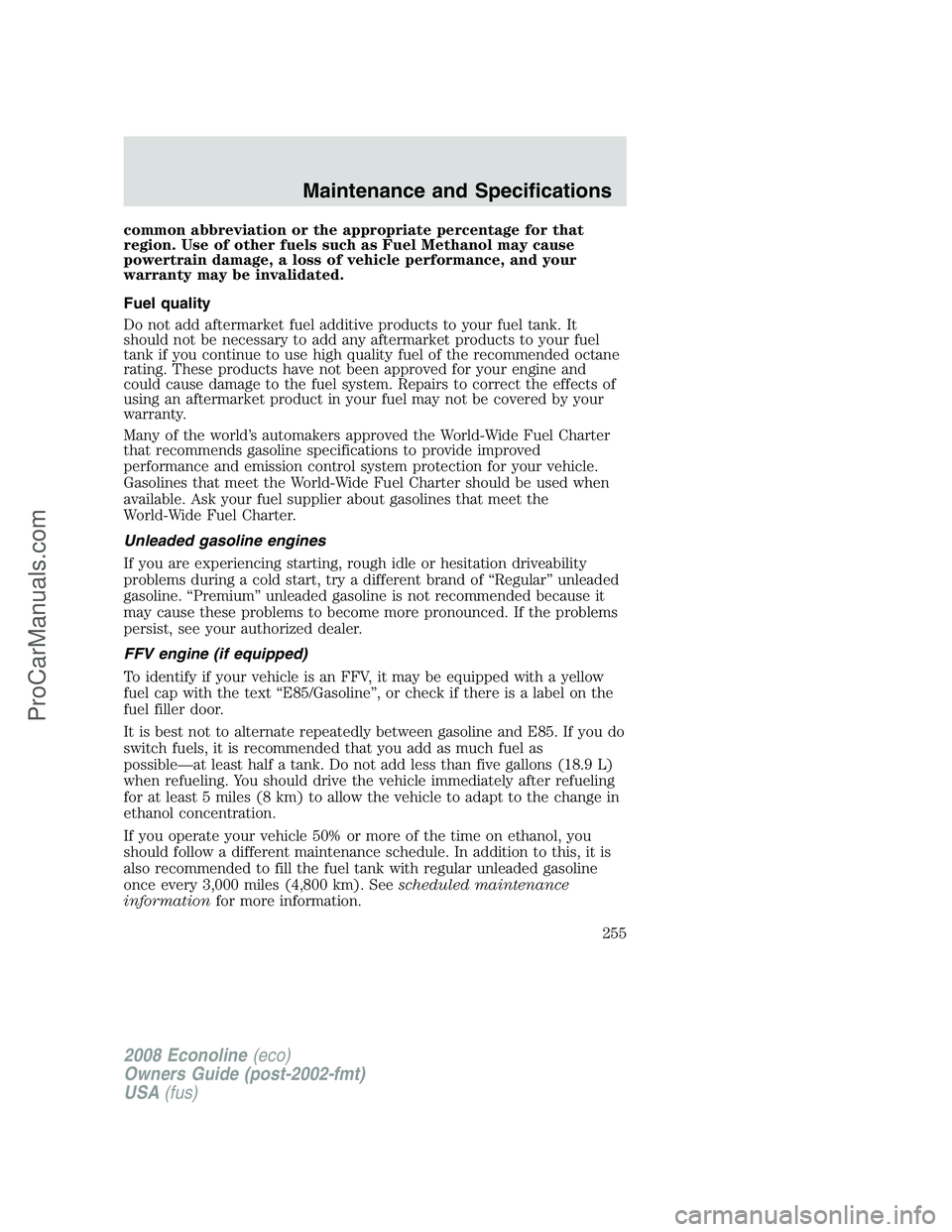 FORD E-450 2008  Owners Manual common abbreviation or the appropriate percentage for that
region. Use of other fuels such as Fuel Methanol may cause
powertrain damage, a loss of vehicle performance, and your
warranty may be invalid