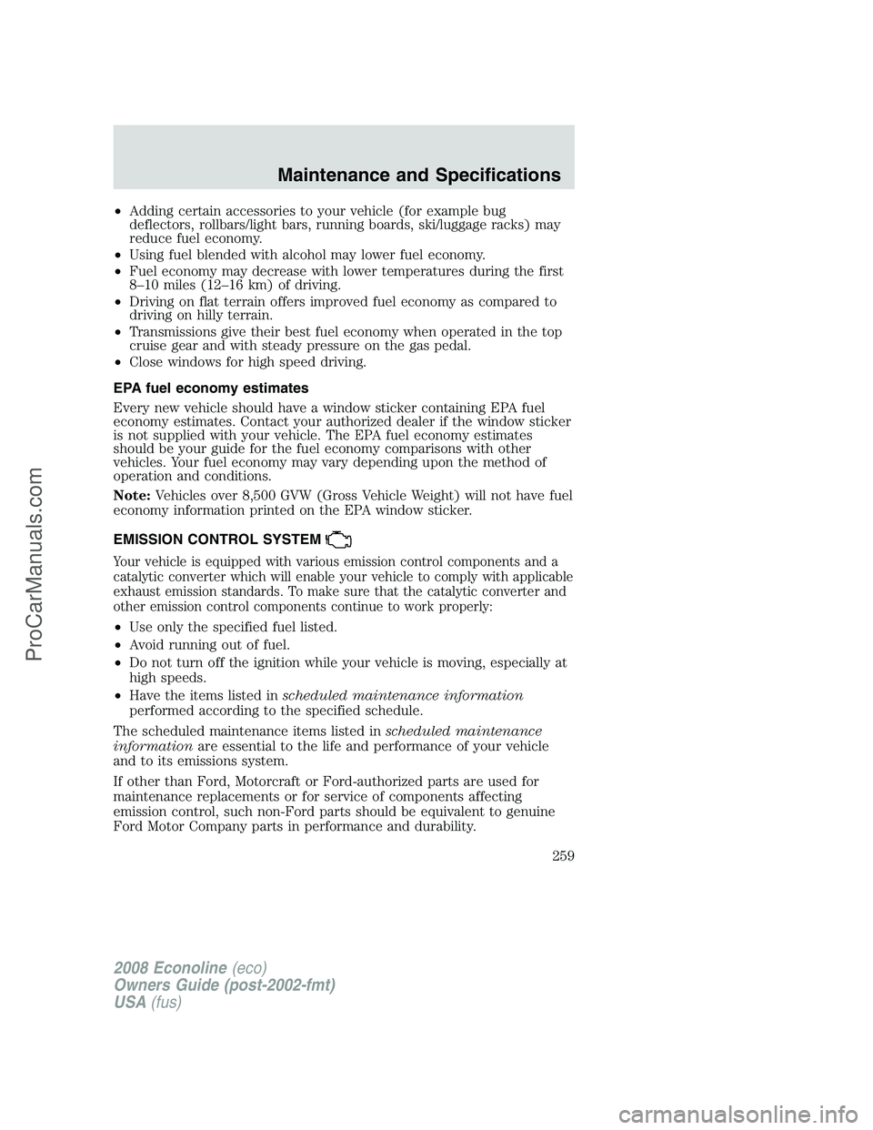 FORD E-450 2008  Owners Manual •Adding certain accessories to your vehicle (for example bug
deflectors, rollbars/light bars, running boards, ski/luggage racks) may
reduce fuel economy.
•Using fuel blended with alcohol may lower