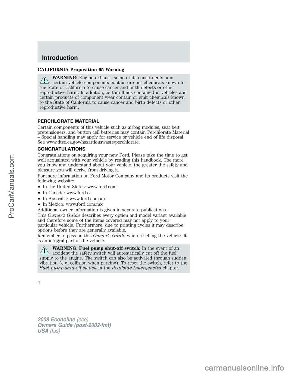 FORD E-450 2008 Owners Manual CALIFORNIA Proposition 65 Warning
WARNING:Engine exhaust, some of its constituents, and
certain vehicle components contain or emit chemicals known to
the State of California to cause cancer and birth FORD E-450 2008 Owners Manual CALIFORNIA Proposition 65 Warning
WARNING:Engine exhaust, some of its constituents, and
certain vehicle components contain or emit chemicals known to
the State of California to cause cancer and birth