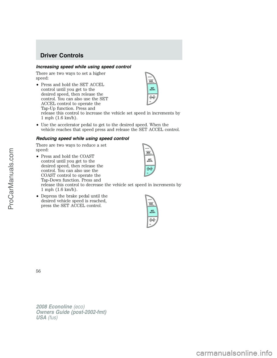 FORD E-450 2008 Workshop Manual Increasing speed while using speed control
There are two ways to set a higher
speed:
•Press and hold the SET ACCEL
control until you get to the
desired speed, then release the
control. You can also 