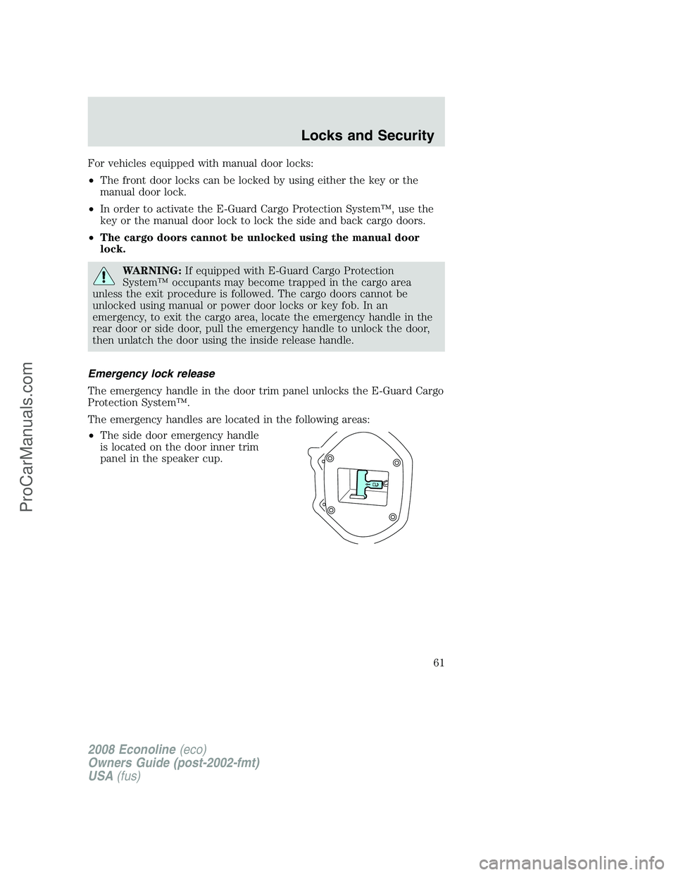 FORD E-450 2008 Repair Manual For vehicles equipped with manual door locks:
•The front door locks can be locked by using either the key or the
manual door lock.
•In order to activate the E-Guard Cargo Protection System™, use FORD E-450 2008 Repair Manual For vehicles equipped with manual door locks:
•The front door locks can be locked by using either the key or the
manual door lock.
•In order to activate the E-Guard Cargo Protection System™, use