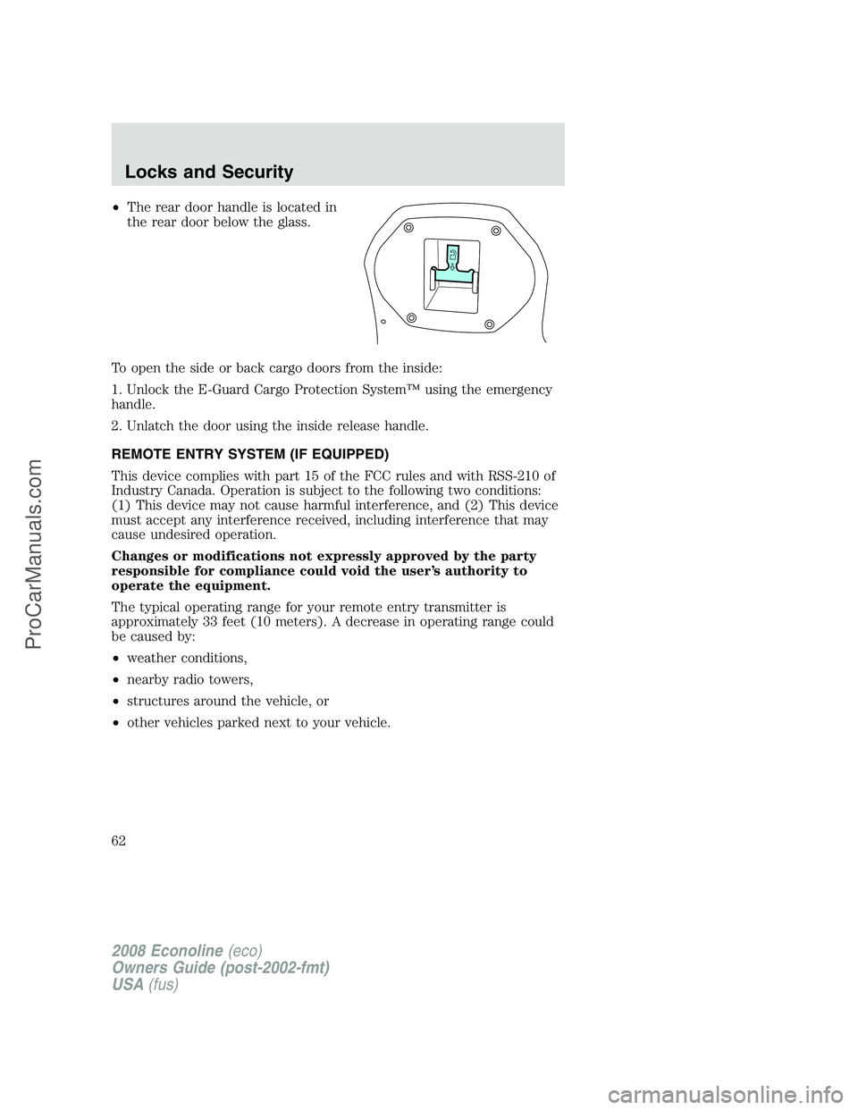 FORD E-450 2008 Repair Manual •The rear door handle is located in
the rear door below the glass.
To open the side or back cargo doors from the inside:
1. Unlock the E-Guard Cargo Protection System™ using the emergency
handle.
FORD E-450 2008 Repair Manual •The rear door handle is located in
the rear door below the glass.
To open the side or back cargo doors from the inside:
1. Unlock the E-Guard Cargo Protection System™ using the emergency
handle.