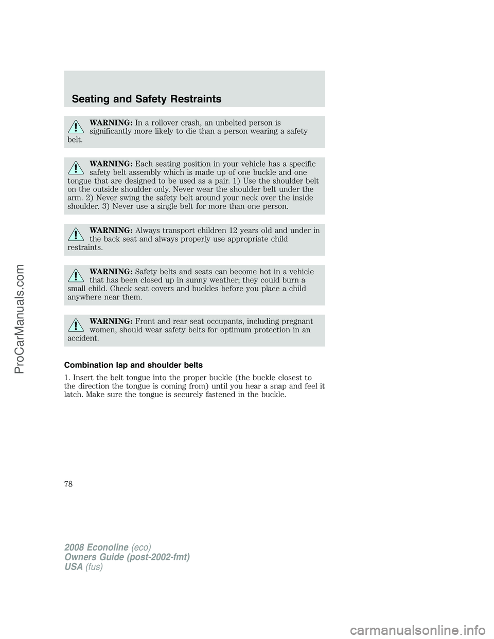 FORD E-450 2008 Manual PDF WARNING:In a rollover crash, an unbelted person is
significantly more likely to die than a person wearing a safety
belt.
WARNING:Each seating position in your vehicle has a specific
safety belt assemb FORD E-450 2008 Manual PDF WARNING:In a rollover crash, an unbelted person is
significantly more likely to die than a person wearing a safety
belt.
WARNING:Each seating position in your vehicle has a specific
safety belt assemb