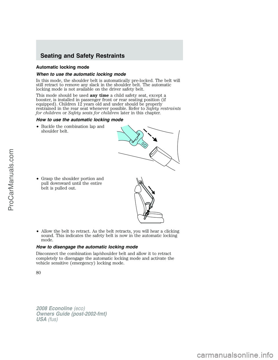 FORD E-450 2008 Manual PDF Automatic locking mode
When to use the automatic locking mode
In this mode, the shoulder belt is automatically pre-locked. The belt will
still retract to remove any slack in the shoulder belt. The aut FORD E-450 2008 Manual PDF Automatic locking mode
When to use the automatic locking mode
In this mode, the shoulder belt is automatically pre-locked. The belt will
still retract to remove any slack in the shoulder belt. The aut
