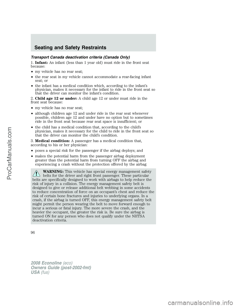 FORD E-450 2008 Owners Manual Transport Canada deactivation criteria (Canada Only)
1.Infant:An infant (less than 1 year old) must ride in the front seat
because:
•my vehicle has no rear seat;
•the rear seat in my vehicle canno FORD E-450 2008 Owners Manual Transport Canada deactivation criteria (Canada Only)
1.Infant:An infant (less than 1 year old) must ride in the front seat
because:
•my vehicle has no rear seat;
•the rear seat in my vehicle canno